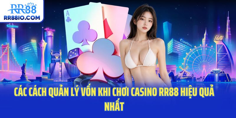 Các cách quản lý vốn khi chơi casino RR88 hiệu quả nhất