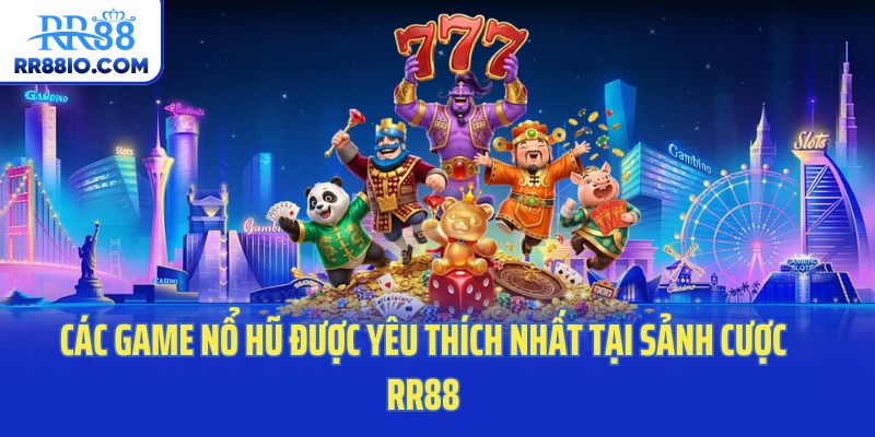 Các game nổ hũ được yêu thích nhất tại sảnh cược RR88