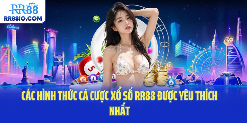Các hình thức cá cược xổ số RR88 được yêu thích nhất