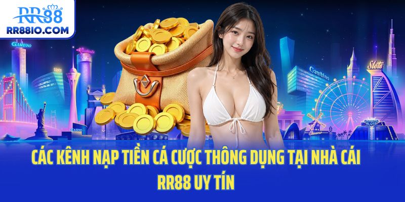 Các kênh nạp tiền cá cược thông dụng tại nhà cái RR88 uy tín