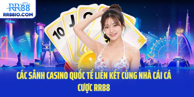Các sảnh casino quốc tế liên kết cùng nhà cái cá cược RR88