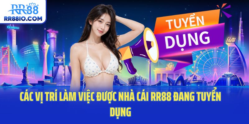 Các vị trí làm việc được nhà cái RR88 đang tuyển dụng