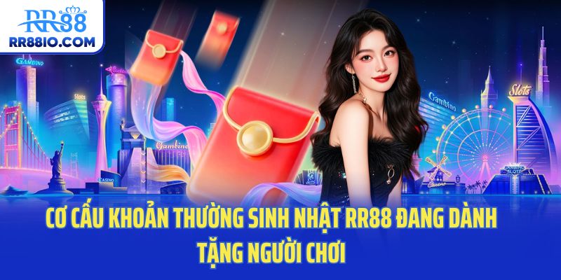 Cơ cấu khoản thường sinh nhật RR88 đang dành tặng người chơi