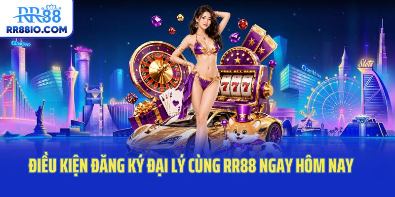 Điều kiện đăng ký đại lý cùng RR88 ngay hôm nay