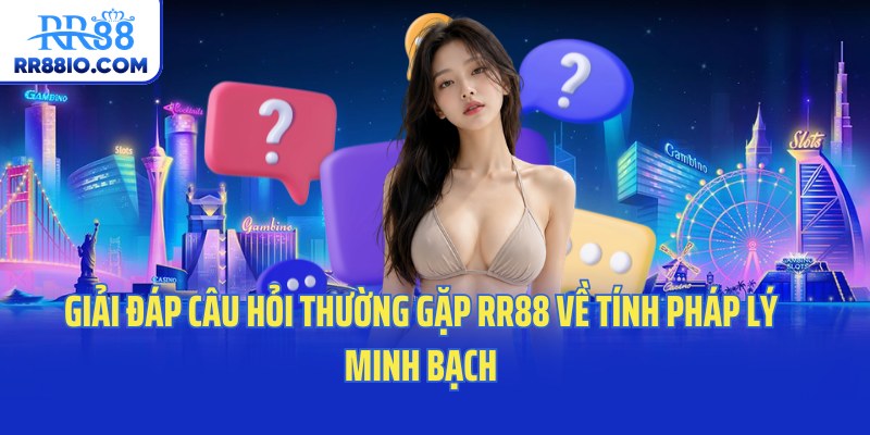 Giải đáp câu hỏi thường gặp RR88 về tính pháp lý minh bạch