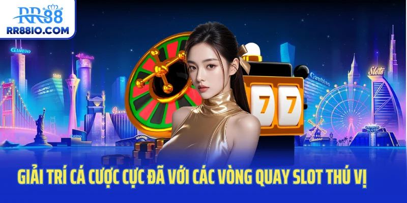 Giải trí cá cược cực đã với các vòng quay slot thú vị