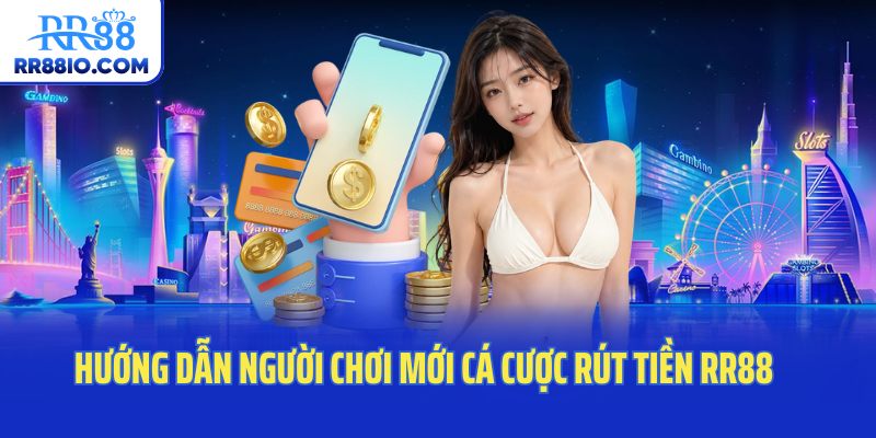 Hướng dẫn người chơi mới cá cược rút tiền RR88