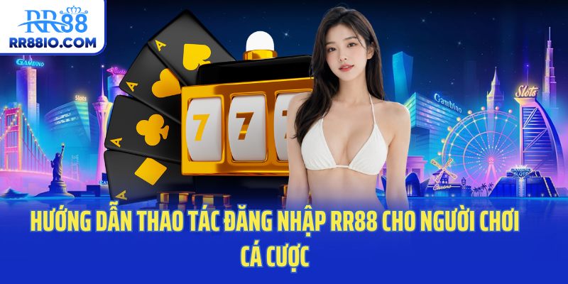 Hướng dẫn thao tác đăng nhập RR88 cho người chơi cá cược