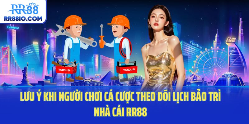 Lưu ý khi người chơi cá cược theo dõi lịch bảo trì nhà cái RR88