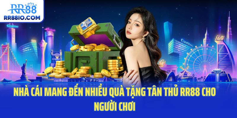 Nhà cái mang đến nhiều quà tặng tân thủ RR88 cho người chơi