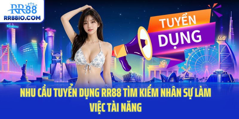 Nhu cầu tuyển dụng RR88 tìm kiếm nhân sự làm việc tài năng