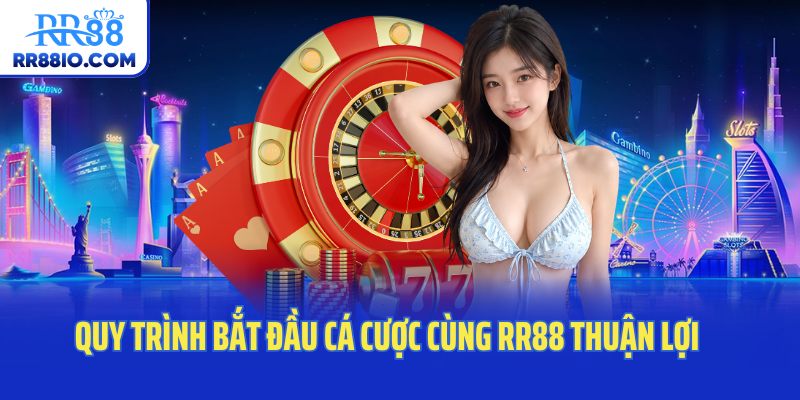 Quy trình bắt đầu cá cược cùng RR88 thuận lợi