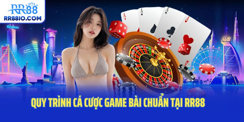 Quy trình cá cược game bài chuẩn tại RR88
