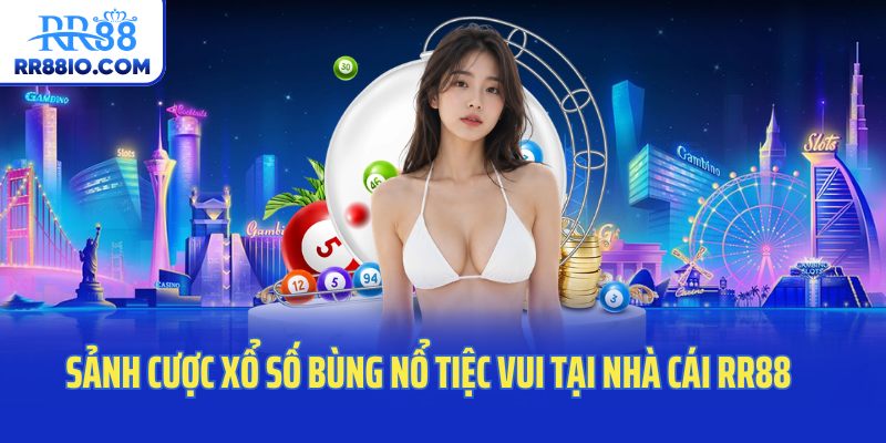Sảnh cược xổ số bùng nổ tiệc vui tại nhà cái RR88