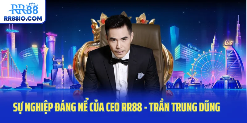Sự nghiệp đáng nể của CEO RR88 - Trần Trung Dũng