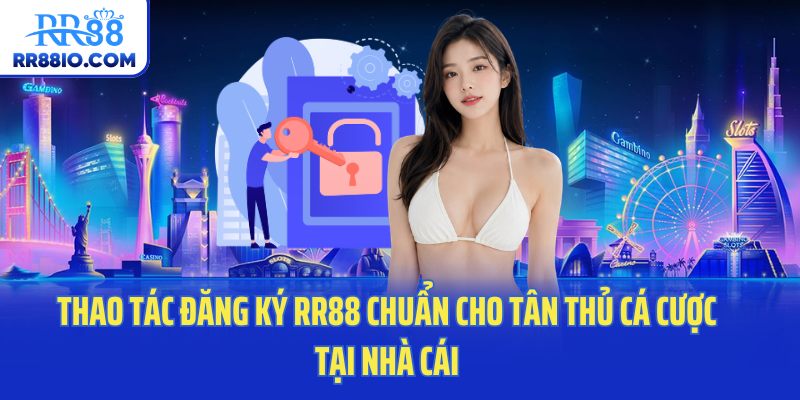 Thao tác đăng ký RR88 chuẩn cho tân thủ cá cược tại nhà cái