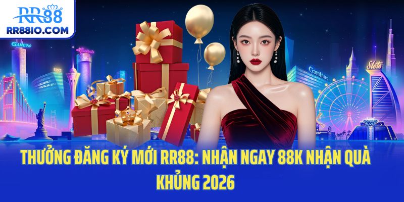 Thưởng Đăng Ký Mới RR88: Nhận Ngay 88K Nhận Quà Khủng 2026