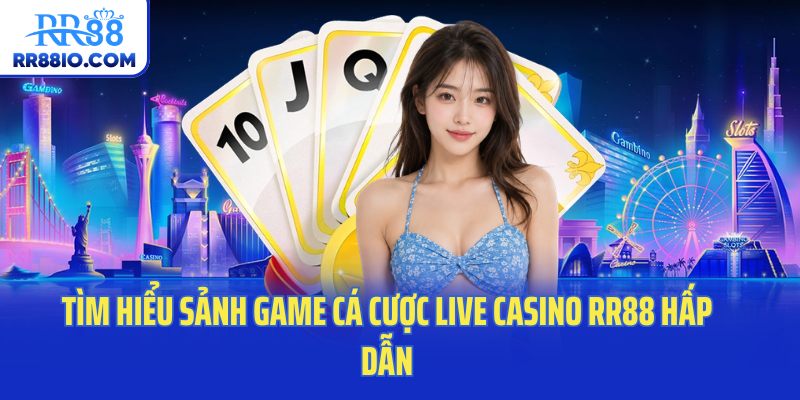 Tìm hiểu sảnh game cá cược live casino RR88 hấp dẫn