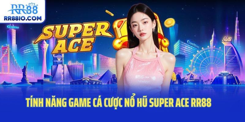 Tính năng game cá cược nổ hũ Super Ace RR88