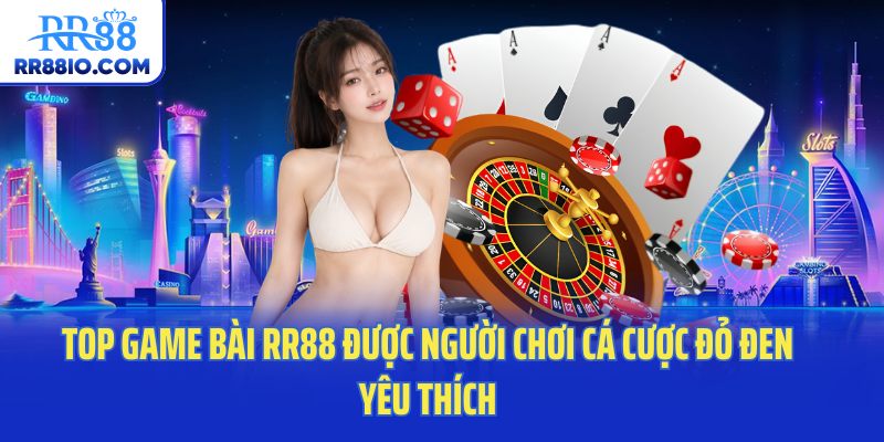 Top game bài RR88 được người chơi cá cược đỏ đen yêu thích