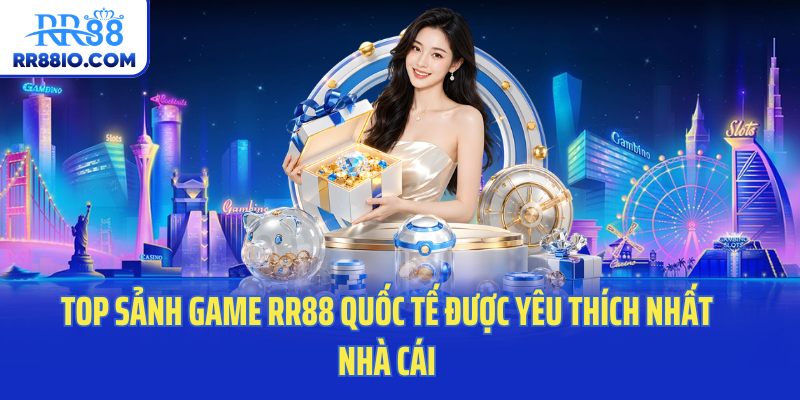 Top sảnh game RR88 quốc tế được yêu thích nhất nhà cái