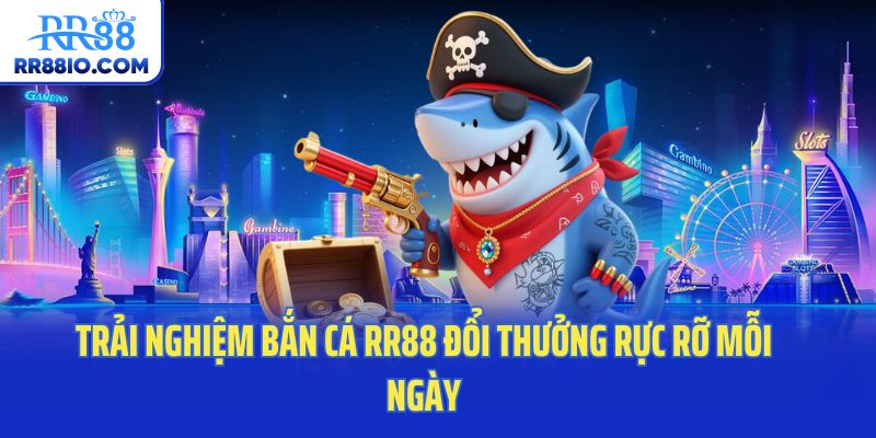 Trải nghiệm bắn cá RR88 đổi thưởng rực rỡ mỗi ngày