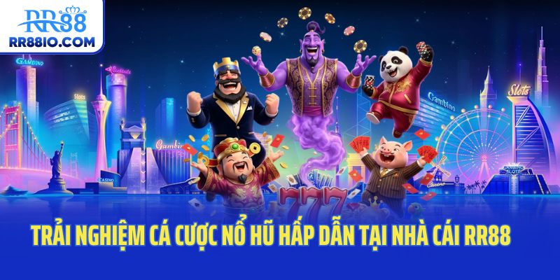 Trải nghiệm cá cược nổ hũ hấp dẫn tại nhà cái RR88