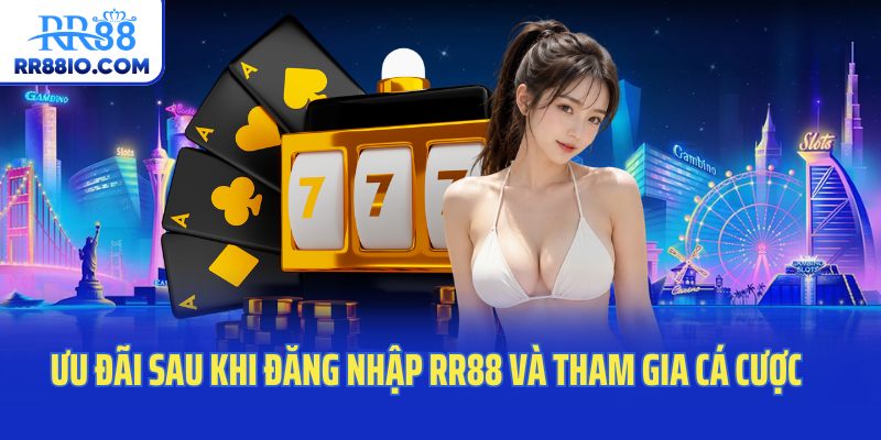 Ưu đãi sau khi đăng nhập RR88 và tham gia cá cược