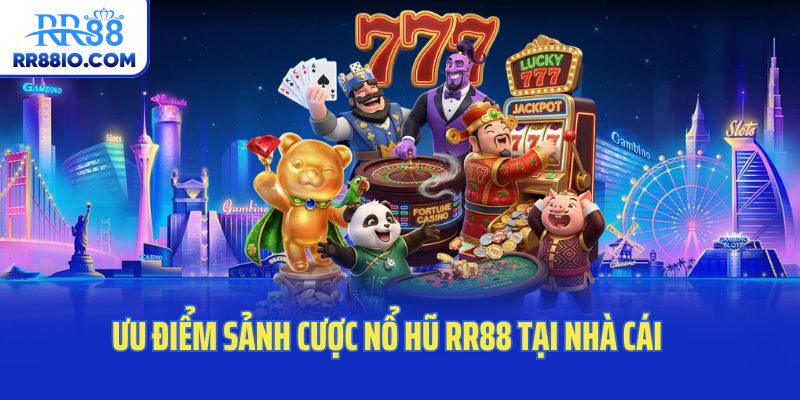 Ưu điểm sảnh cược nổ hũ RR88 tại nhà cái