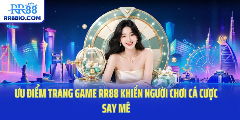 Ưu điểm trang game RR88 khiến người chơi cá cược say mê